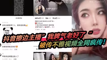 抖音擦邊主播」我脾氣老好了「被傳不雅視頻全網瘋傳！當事人出面避謠，眼尖的看看這是一個人？
