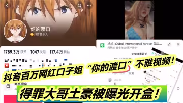 抖音百萬網紅口子姐【你的渡口】不雅視頻，得罪大哥土豪被曝光開盒！