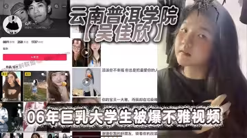 雲南普洱學院【吳佳欣】06年巨乳大學生被爆不雅視頻！