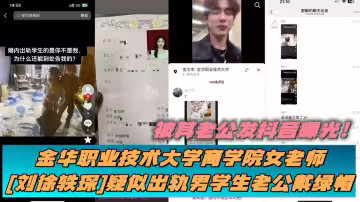 金華職業技術大學商學院女老師【劉徐軼琛】疑似出軌男學生老公戴綠帽，被其老公發抖音曝光！