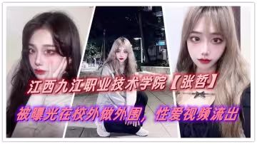 江西九江职业技术学院【张哲】被曝光在校外做外围，性爱视频流出