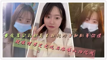 重慶某公司職員【林艷玲】和同事偷情，被綠帽男友發現後怒曝私拍視頻