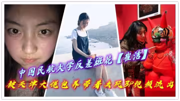 中國民航大學反差班花【崔潔】被天津大佬包養帶著去玩3P視頻流出