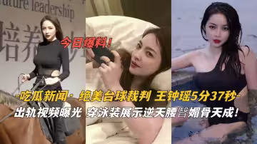 絕美撞球裁判【王鍾瑤】出軌視頻曝光！穿泳裝展示逆天腰臀比，媚骨天成