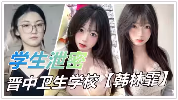 晉中衛生學校【韓林霏】火爆私密秀！眼鏡反差女神大膽自慰 畫面太撩人