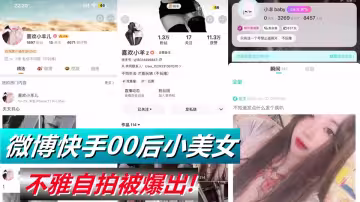 微博快手00後小美女【喜歡小羊Z】不雅自拍被爆出！真是喜歡看這些網絡女神私下發騷的樣子！