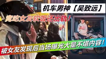 機車男神【吳致遠】竟吃女友軟飯還出軌！被女友發現後當場曝光大量不堪內容!