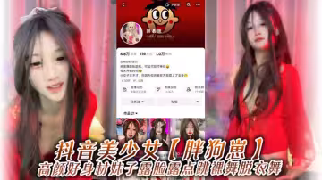 抖音美少女【胖狗崽】高顏好身材妹子露臉露點跳裸舞外泄！為了碎銀幾兩，在觀眾的指揮下搔首弄姿，真是只好雞！