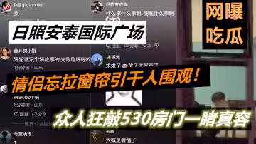 【網曝吃瓜】日照安泰國際廣場情侶忘拉窗簾引千人圍觀！眾人狂敲530房門一睹真容