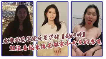 成都師範學院反差學妹【趙懷婷】被男友調教成了一隻淫蕩母狗，大尺度視頻被曝光