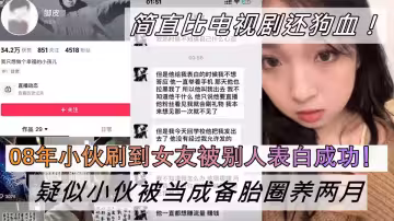 08年小伙刷到女友被別人表白成功！疑似小伙被當成備胎圈養兩月！簡直比電視劇還狗血！