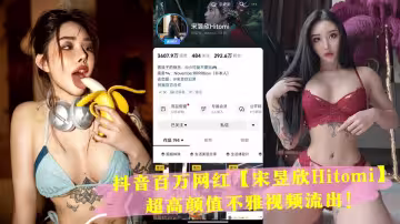 抖音百萬網紅【宋昱欣Hitomi】超高顏值不雅視頻流出！完美身材 可惜是個小母狗！