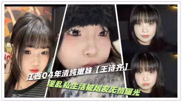 江西04年清純嫩妹【王詩齊】淫亂私生活被炮友無情曝光