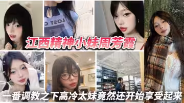 江西精神小妹【周芳霞】被網男調教視頻曝光！