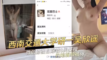 西南交通大學女研究生【吳欣遙】168cm肥臀大奶！深喉群P炮機SM全體驗！驚爆校園秘聞！