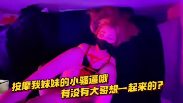 按摩我妹妹的小騷逼哦，有沒有大哥想一起來的？