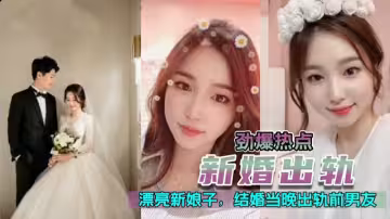 【新婚出軌】 漂亮極品高顏值新娘，新婚夜當晚出軌前男友！