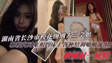 湖南省長沙市校花級別大三學姐！在校內談了一名對象，倆人相約床上各種情調啪啪流出！沒想到私底下很騷母狗！