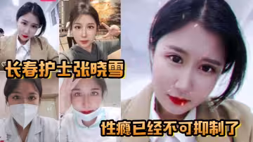 長春護士張曉雪的性癮已經不可抑制了，快來個猛男滿足她