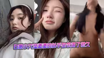 白嫩小穴濕漉漉的似乎是饑渴了很久
