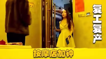 【按摩店加鍾】復工復產，連續了3個，可惜03年高顏值小妹不做全套，無奈找老相好