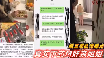 毁三观乱伦：真实下药迷奸亲姐姐！全程记录