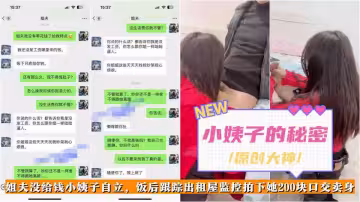 原創大神【小姨子的秘密】姐夫沒給錢小姨子自立，飯後跟蹤出租屋監控拍下她200塊口交賣身