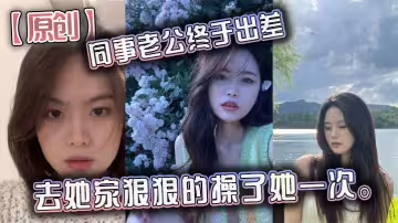 【原創】同事老公終於出差，去她家狠狠的操了她一次。