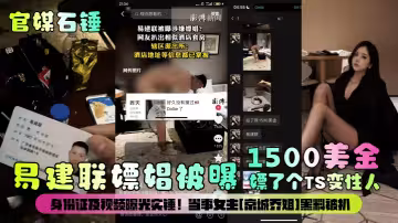 【官媒石錘】易建聯嫖娼被曝1500美金嫖了個TS變性人！身份證及視頻曝光實錘！當事女主[京城喬姐]黑料被扒！