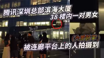 騰訊深圳總部濱海大廈 38 樓內一對男女（為愛鼓掌）被連廊平台上的人拍攝到