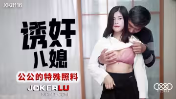 XK8116《誘姦兒媳》公公的特殊照料