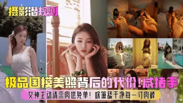 【攝影潛規則】極品國模美照背後的代價！咸豬手？女神主動請求肉償免單！吹簫舔乾淨每一寸肉棒！