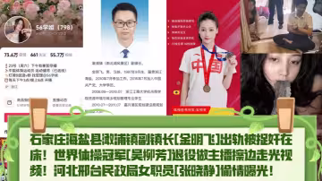 【熱點精選】石家莊海鹽縣澉浦鎮副鎮長[金明飛]出軌被捉姦在床！世界體操冠軍[吳柳芳]退役做主播擦邊走光視頻！河北邢台民政局女職員[張曉靜]偷情曝光！