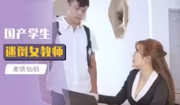 清純學生征服美艷女教師，教室課桌激情啪啪！