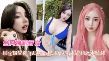 國寶級女神[Couple love]超高價福利流出,強推 第4彈