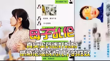 [母子亂倫]畜牲兒子真實買藥迷奸媽媽，威脅淪落成為兒子的性奴