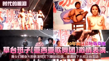 草台班子[亞西亞歌舞團]激情表演！舞女們裸身大膽表演劈叉下腰BB吸煙，邀請台下大叔上台互動！10年前高清絕版資源