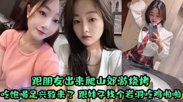 跟朋友出來爬山郊遊燒烤 吃飽喝足興致來了 跟妹子找個岩洞吃雞啪啪好刺激 屁屁大鮑魚嫩淫水多