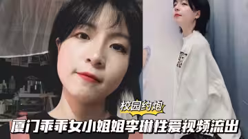 【校園約啪】廈門乖乖女小姐姐李琳性愛視頻流出