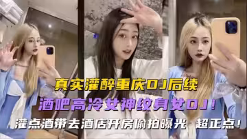 【強姦女DJ】酒吧剛認識的女DJ灌醉後酒店強上