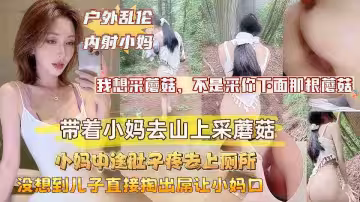 【戶外亂倫】帶著淫蕩小媽上山采蘑菇，沒想到兒子直接掏出屌讓小媽口，小媽的淫叫聲響徹整個山谷