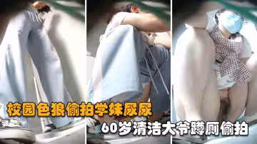 福利校園老色狼偷拍學妹尿尿60歲清潔大爺蹲廁偷拍