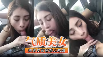 氣質美女和男友高速路上吃屌 怎能專心駕駛 太不安全了