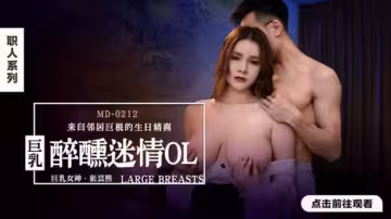 醉酒巨乳OL張芸熙辦公室迷情誘惑！麻豆超刺激出品