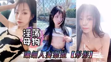淫蕩母狗彤彤偷情瘋狂露穴，騷水流不停