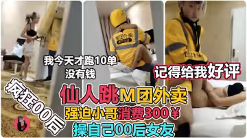 00後美少女玩仙人跳，強上外賣小哥！小哥臨走被調戲：『舒服嗎？』