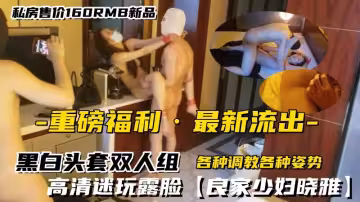 重磅福利八月最新流出私房售價160RMB新品黑白頭套雙人組高清迷玩露臉良家少婦曉雅
