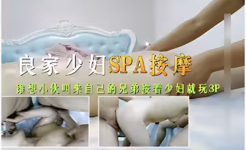 良家少婦SPA按摩誰想小伙叫來自己的兄弟按著少婦就玩3P