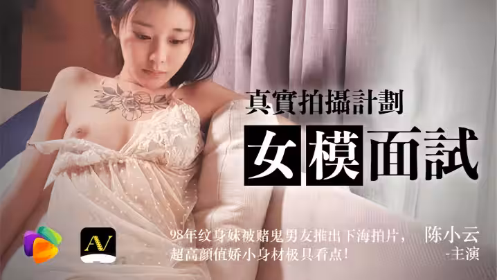 【陳小雲】91CM043 女模面試真實拍攝計劃 98年紋身妹被賭鬼男友推出下海拍片，超高顏值較小身材極具看點！