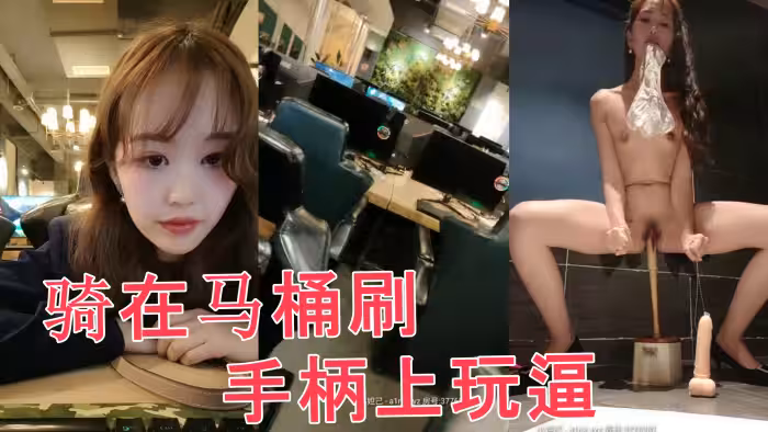 網吧里全程露臉跑到公共衛生間裡自慰，直接騎在馬桶刷手柄上玩逼